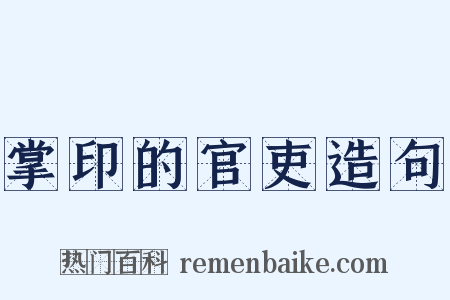 掌印的官吏造句是什么意思的图片